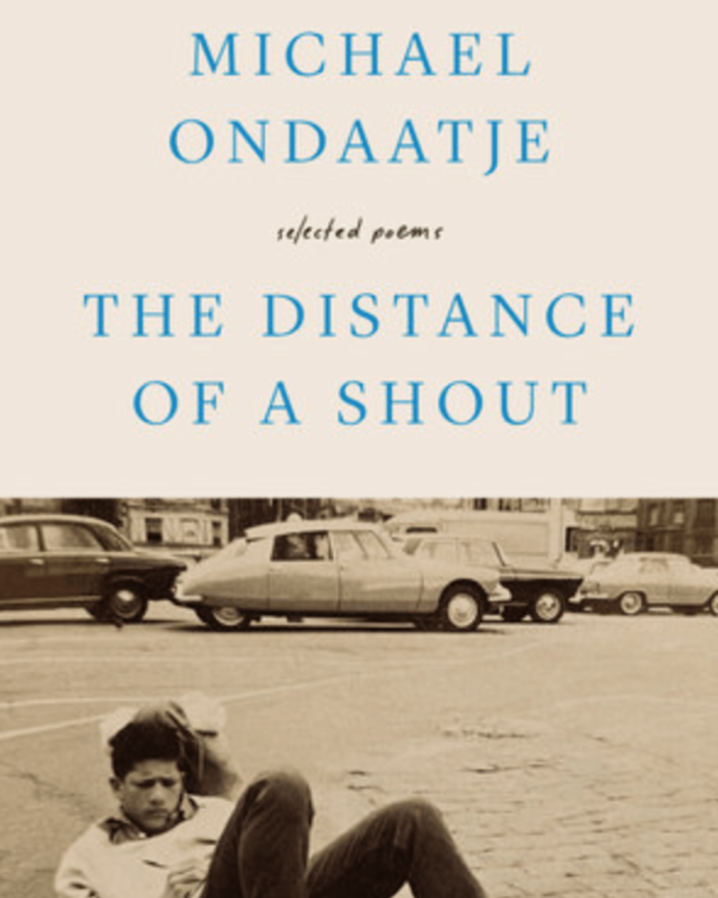 ‘To Break Through Or Leap’- The Distance of a Shout: Selected Poems by Michael Ondaatje