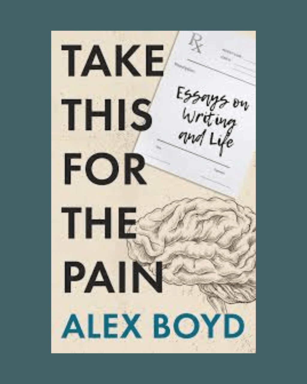 “Trickle-up Decency”: A Review of Alex Boyd’s Take This For The Pain: Essays On Writing and Life (Palimpsest Press, 2026)